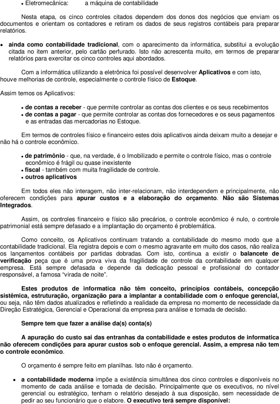 Isto não acrescenta muito, em termos de preparar relatórios para exercitar os cinco controles aqui abordados.