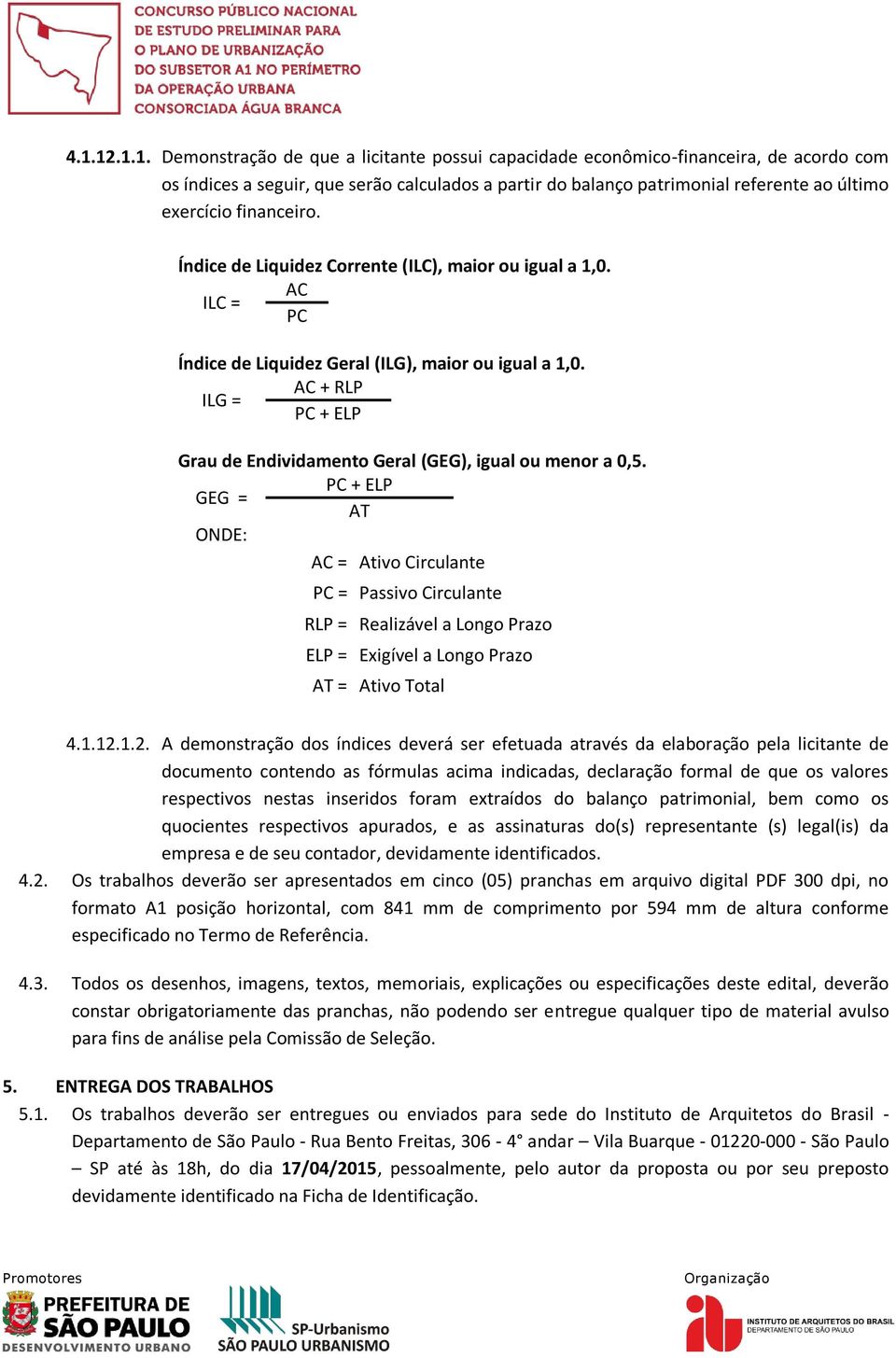 AC + RLP ILG = PC + ELP Grau de Endividamento Geral (GEG), igual ou menor a 0,5.