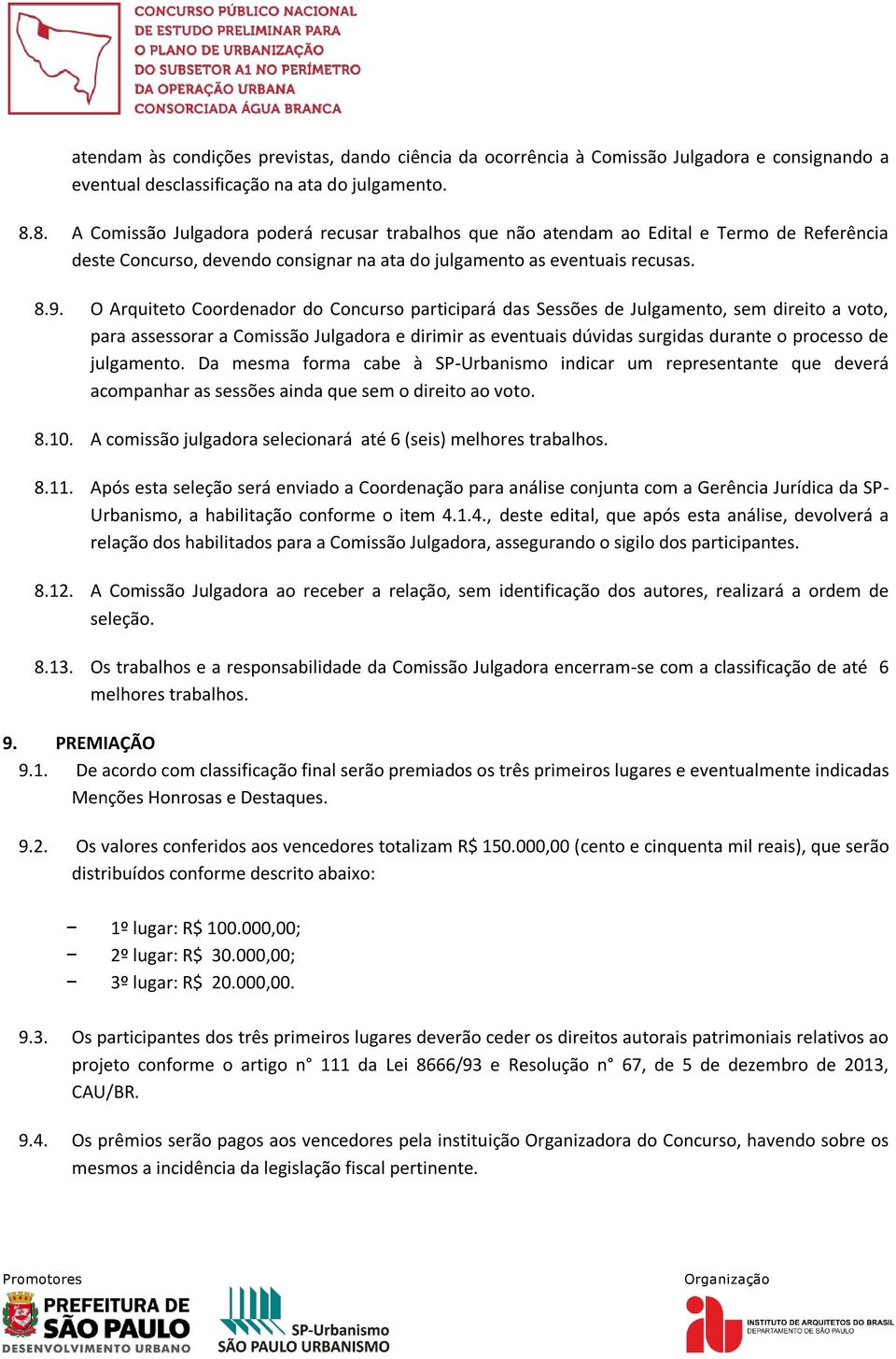 O Arquiteto Coordenador do Concurso participará das Sessões de Julgamento, sem direito a voto, para assessorar a Comissão Julgadora e dirimir as eventuais dúvidas surgidas durante o processo de