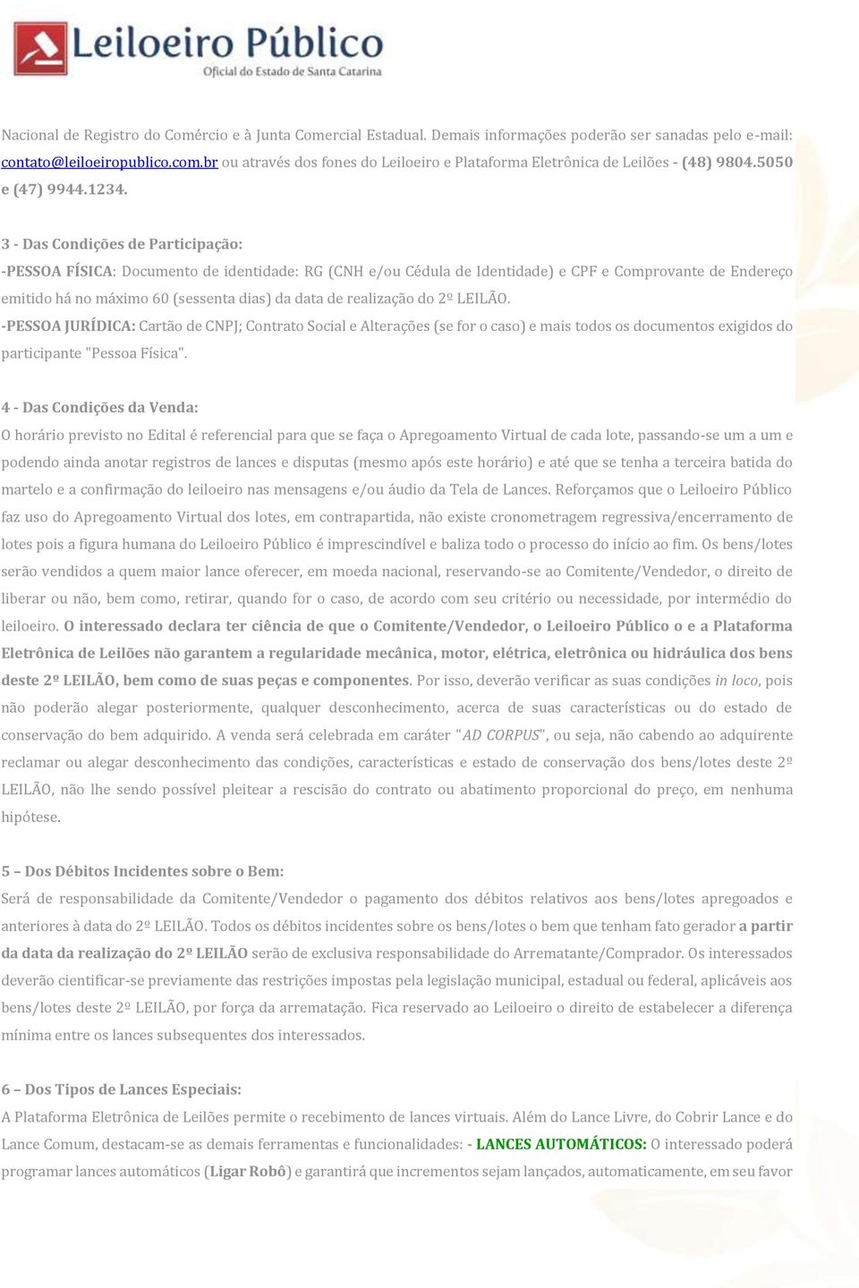 3 - Das Condições de Participação: -PESSOA FÍSICA: Documento de identidade: RG (CNH e/ou Cédula de Identidade) e CPF e Comprovante de Endereço emitido há no máximo 60 (sessenta dias) da data de