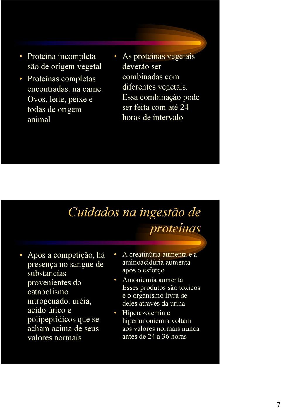 Essa combinação pode ser feita com até 24 horas de intervalo Cuidados na ingestão de proteínas Após a competição, há presença no sangue de substancias provenientes do catabolismo