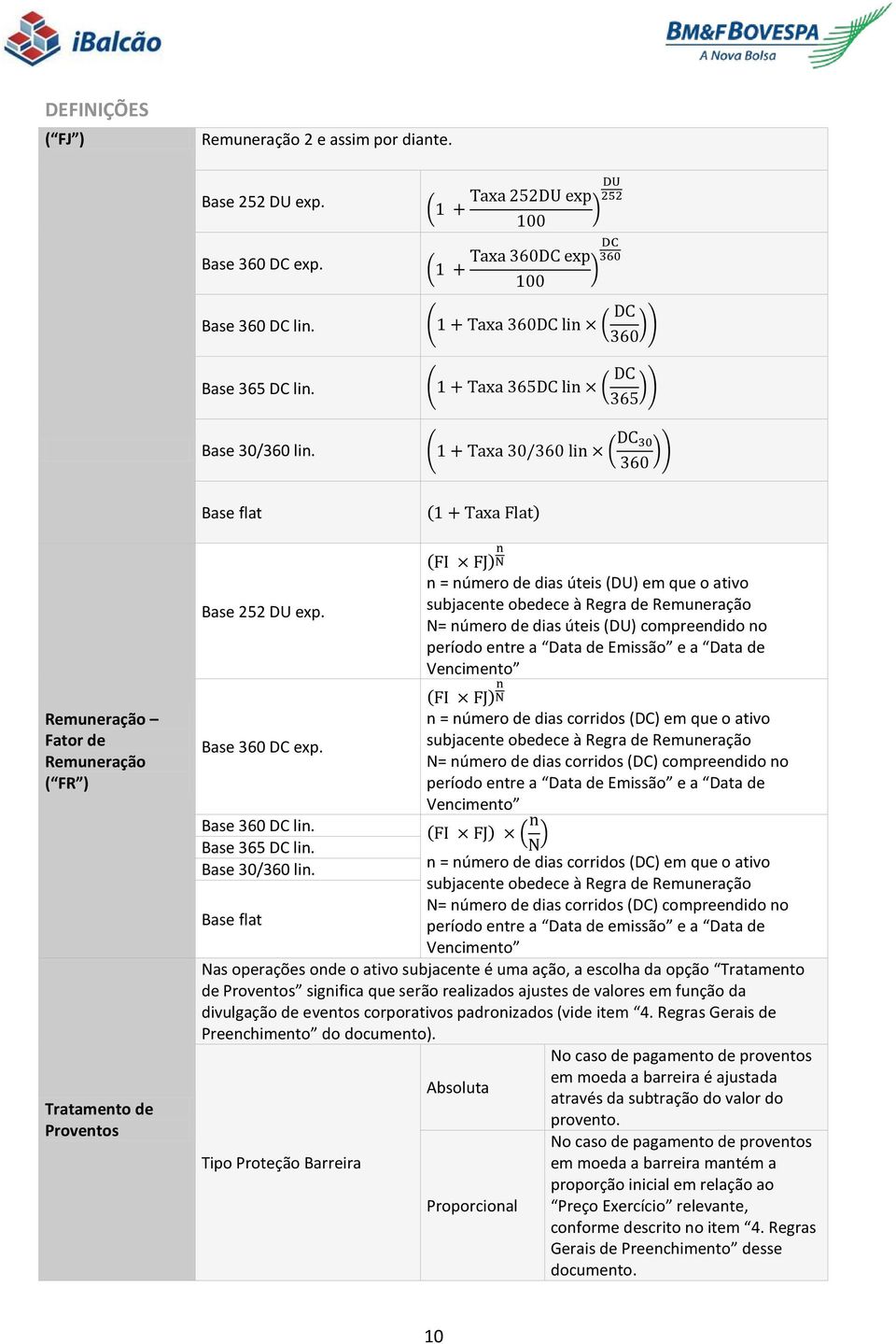 n = número de dias úteis (DU) em que o ativo subjacente obedece à Regra de Remuneração N= número de dias úteis (DU) compreendido no período entre a Data de Emissão e a Data de Vencimento n = número