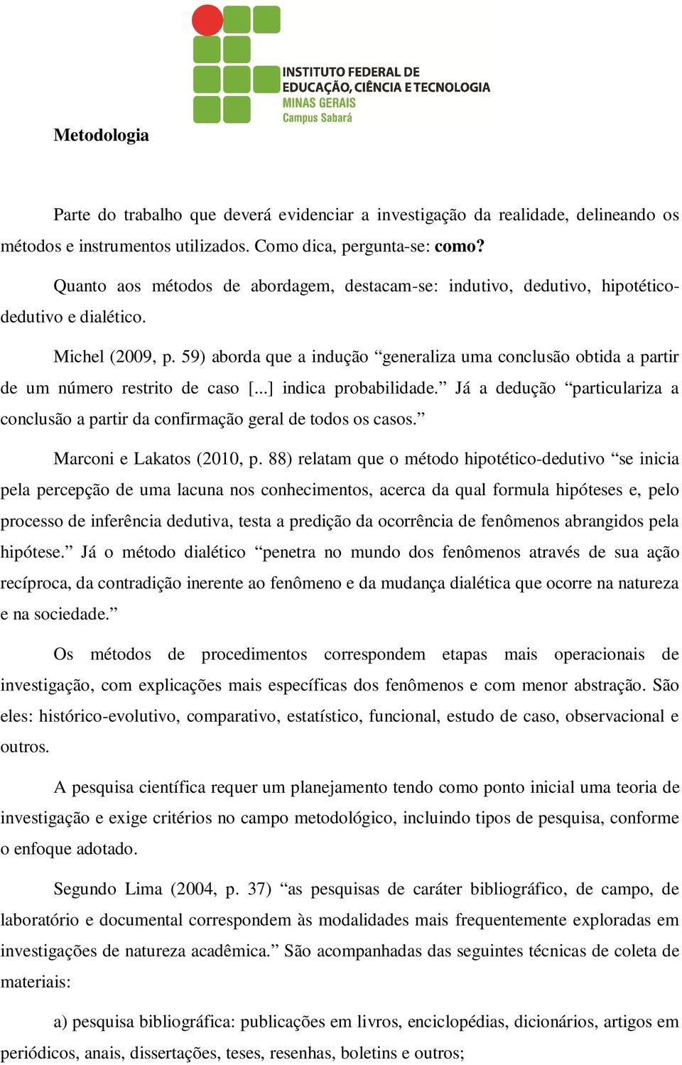 59) aborda que a indução generaliza uma conclusão obtida a partir de um número restrito de caso [...] indica probabilidade.