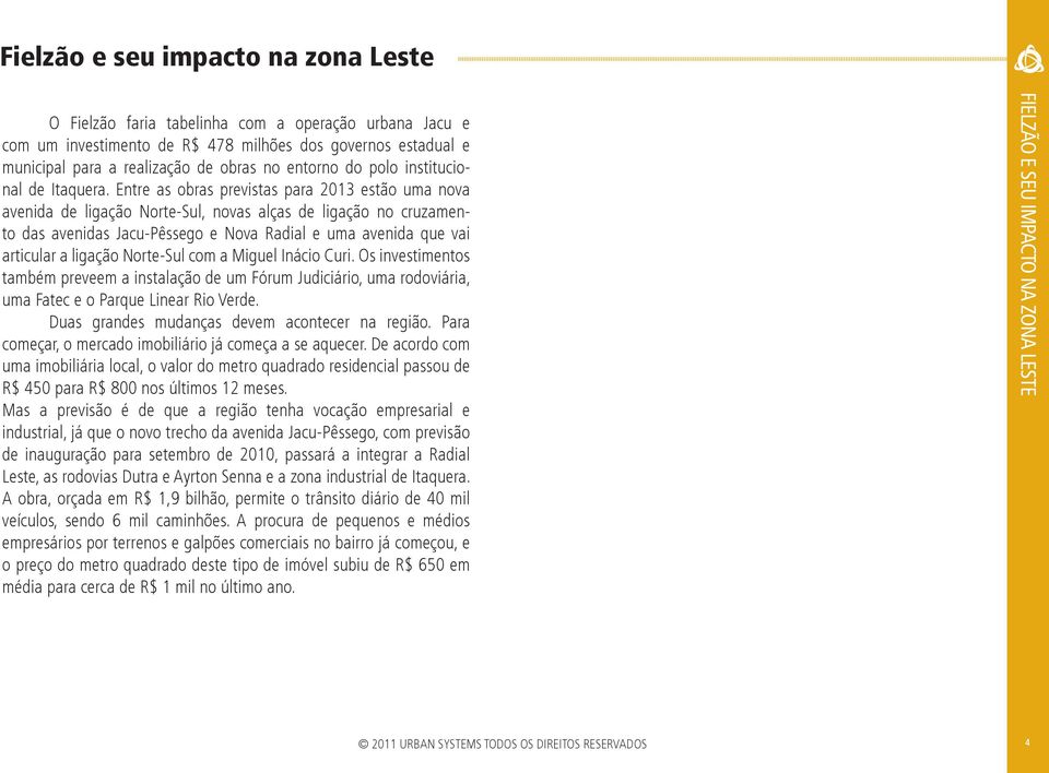 Norte-Sul com a Miguel Inácio Curi. Os investimentos também preveem a instalação de um Fórum Judiciário, uma rodoviária, uma Fatec e o Parque Linear Rio Verde.