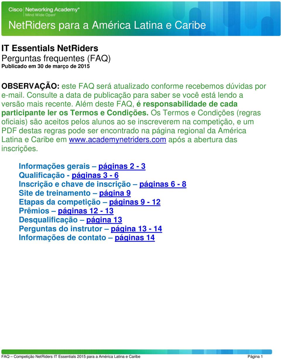 Os Termos e Condições (regras oficiais) são aceitos pelos alunos ao se inscreverem na competição, e um PDF destas regras pode ser encontrado na página regional da América Latina e Caribe em www.