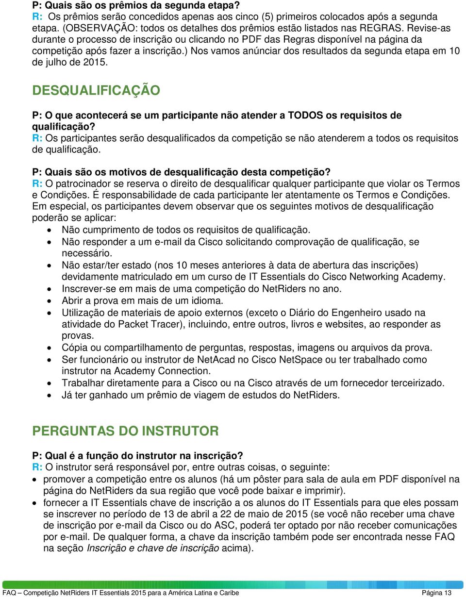 ) Nos vamos anúnciar dos resultados da segunda etapa em 10 de julho de 2015. DESQUALIFICAÇÃO P: O que acontecerá se um participante não atender a TODOS os requisitos de qualificação?