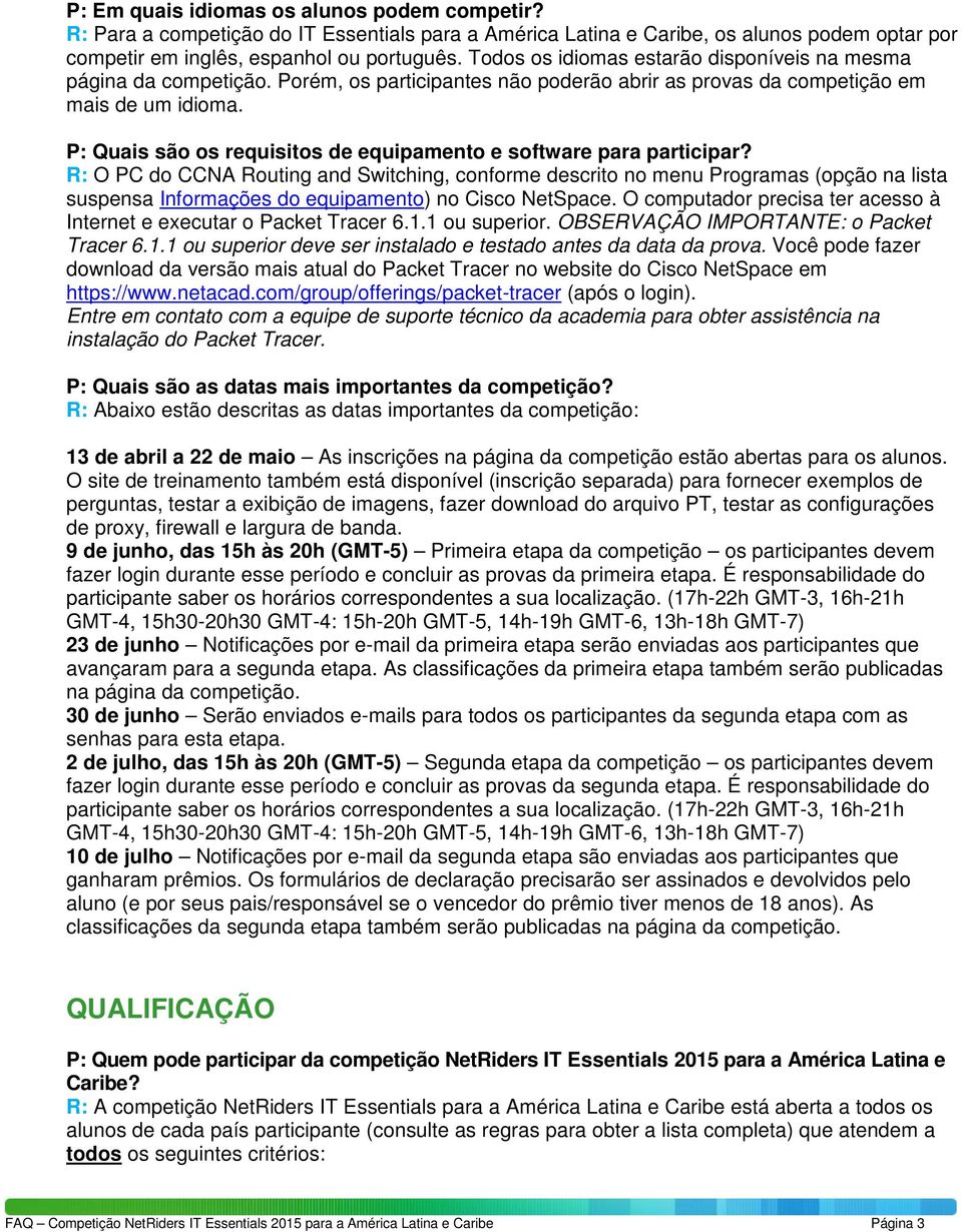 P: Quais são os requisitos de equipamento e software para participar?