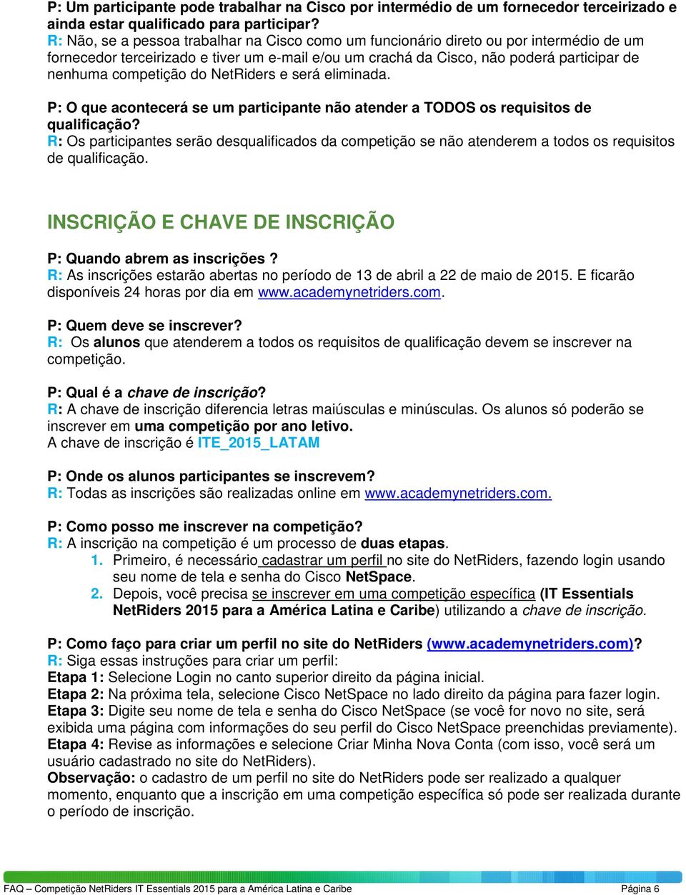 competição do NetRiders e será eliminada. P: O que acontecerá se um participante não atender a TODOS os requisitos de qualificação?