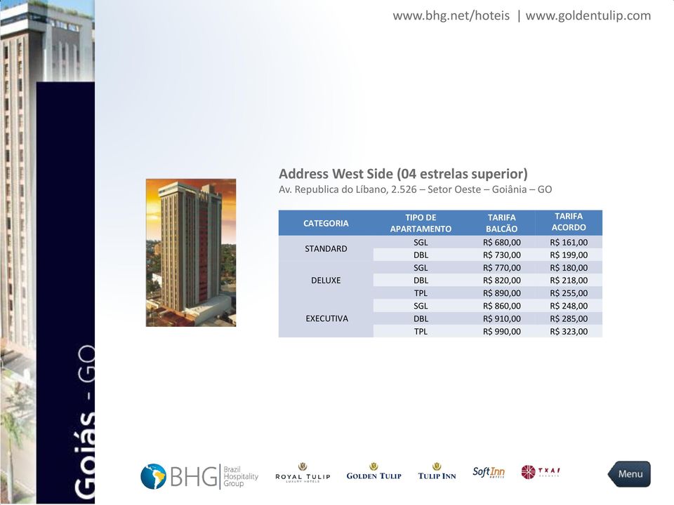 DBL R$ 730,00 R$ 199,00 SGL R$ 770,00 R$ 180,00 DBL R$ 820,00 R$ 218,00 TPL