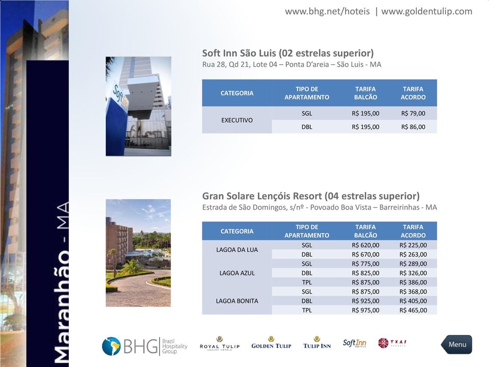 Vista Barreirinhas - MA LAGOA DA LUA LAGOA AZUL LAGOA BONITA BALCÃO SGL R$ 620,00 R$ 225,00 DBL R$ 670,00 R$ 263,00 SGL R$