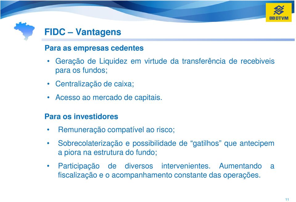 Para os investidores Remuneração compatível ao risco; Sobrecolaterização e possibilidade de gatilhos que