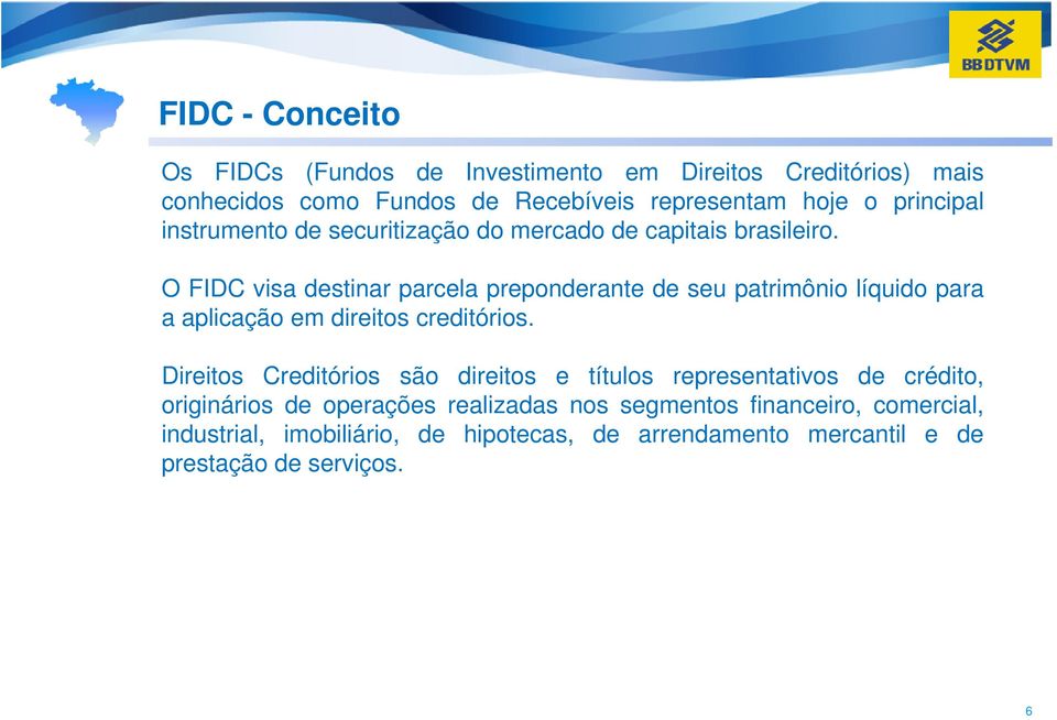 O FIDC visa destinar parcela preponderante de seu patrimônio líquido para a aplicação em direitos creditórios.
