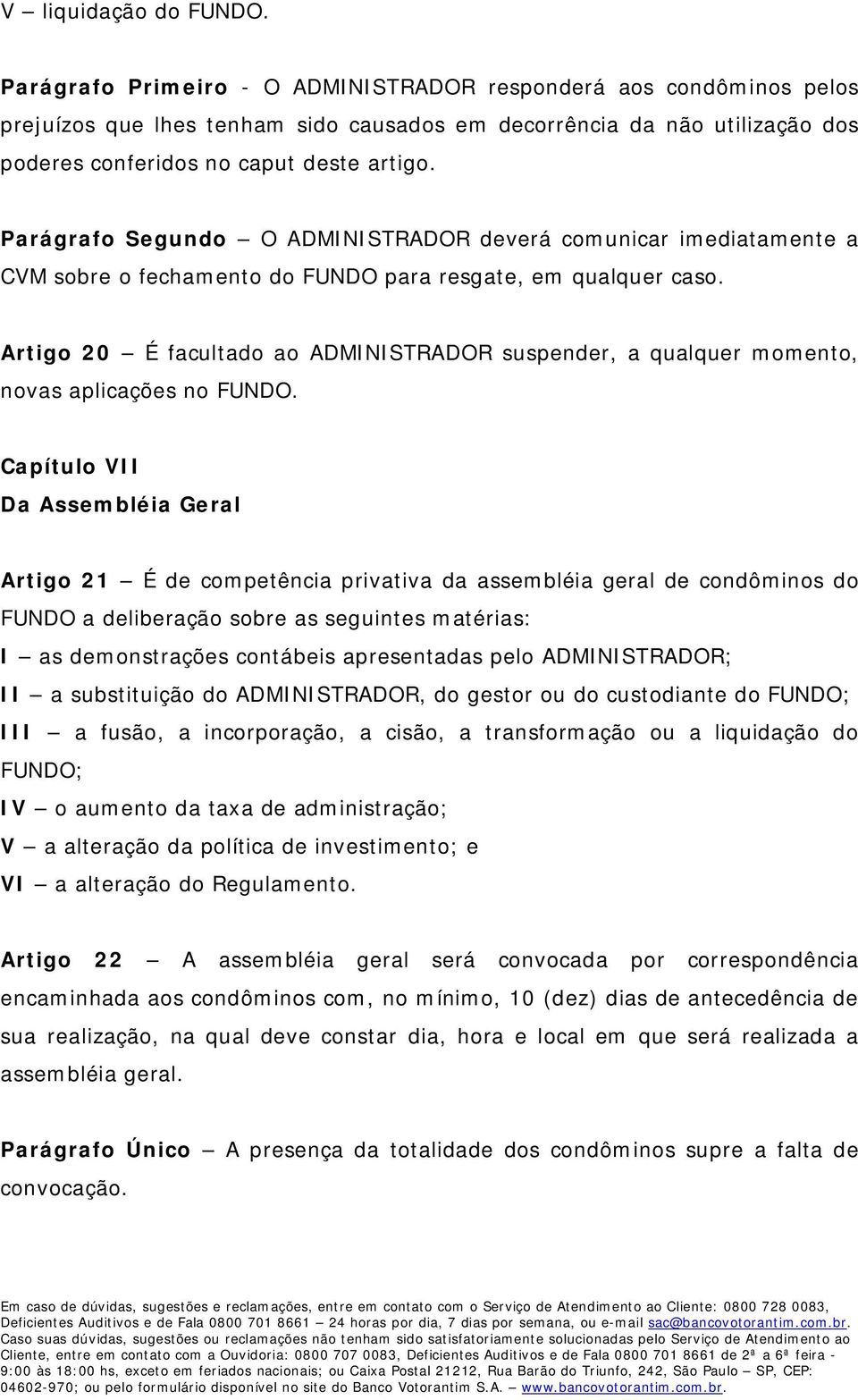 Parágrafo Segundo O ADMINISTRADOR deverá comunicar imediatamente a CVM sobre o fechamento do FUNDO para resgate, em qualquer caso.