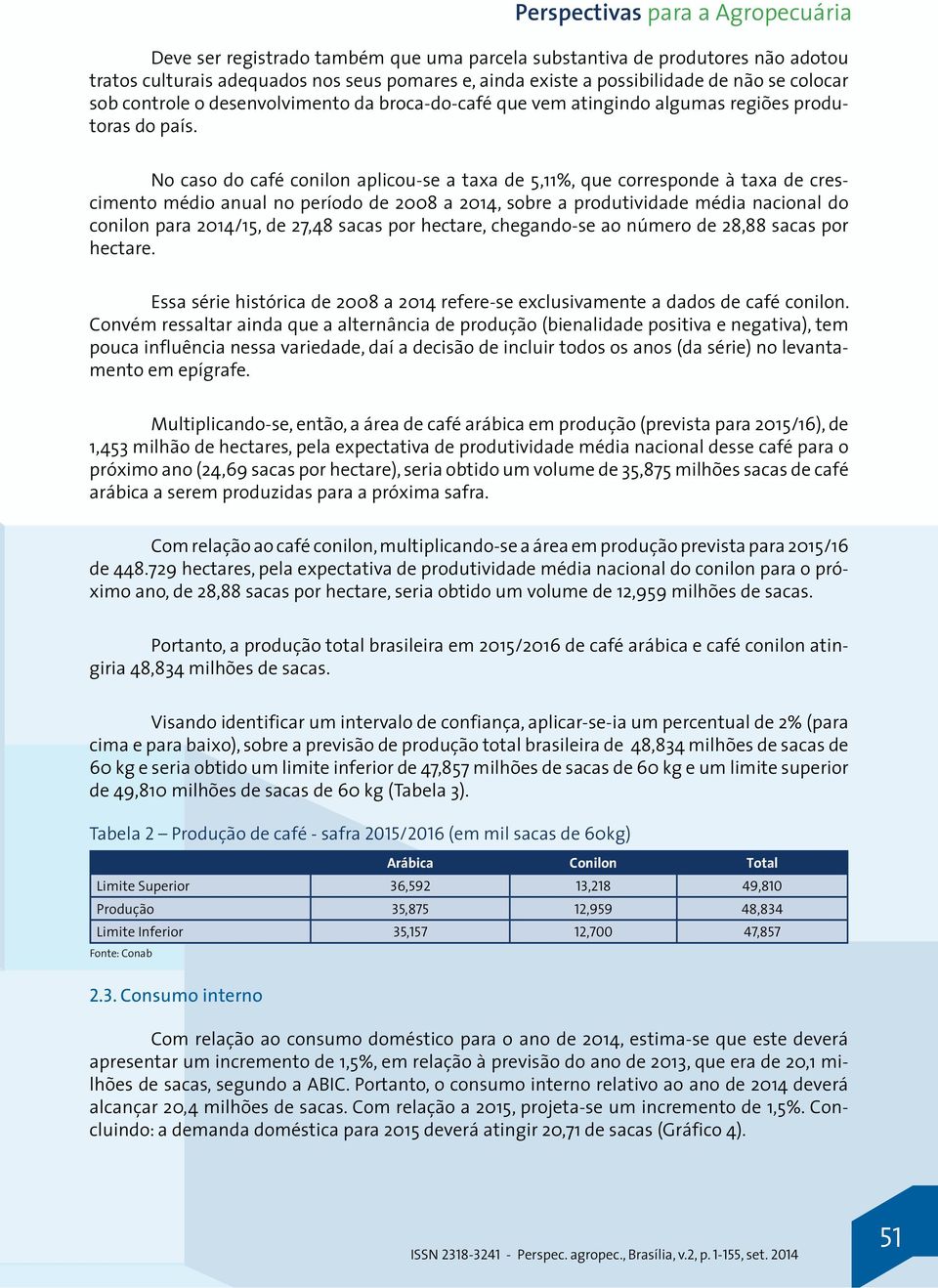 No caso do café conilon aplicou-se a taxa de 5,11%, que corresponde à taxa de crescimento médio anual no período de 2008 a 2014, sobre a produtividade média nacional do conilon para 2014/15, de 27,48