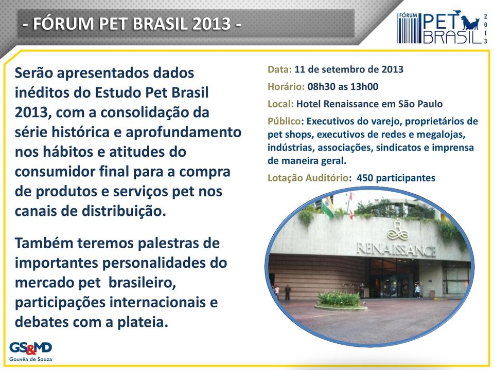 Data: 11 de setembro de 2013 Horário: 08h30 as 13h00 Local: Hotel Renaissance em São Paulo Público: Executivos do varejo, proprietários de pet shops, executivos de