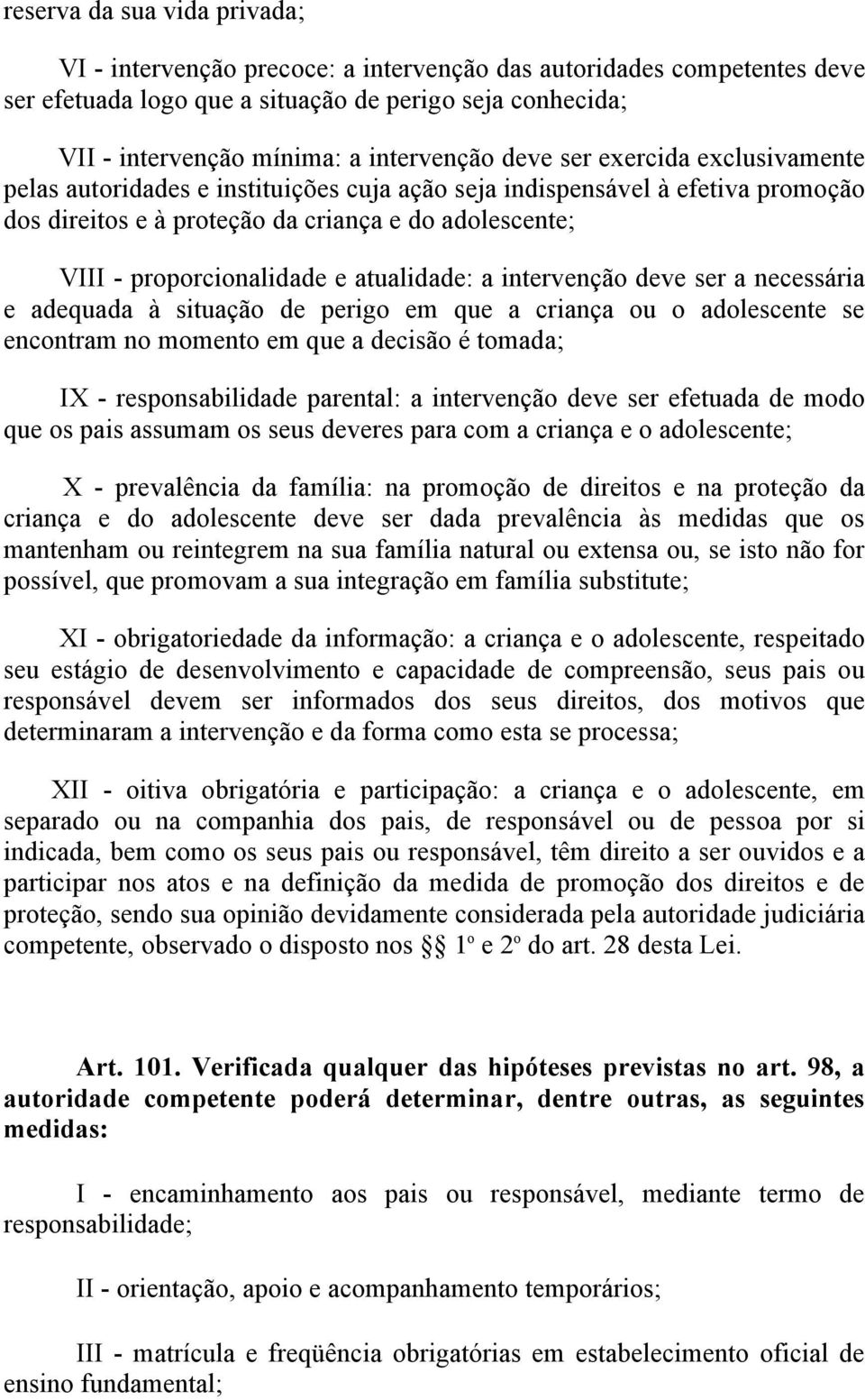 proporcionalidade e atualidade: a intervenção deve ser a necessária e adequada à situação de perigo em que a criança ou o adolescente se encontram no momento em que a decisão é tomada; IX -