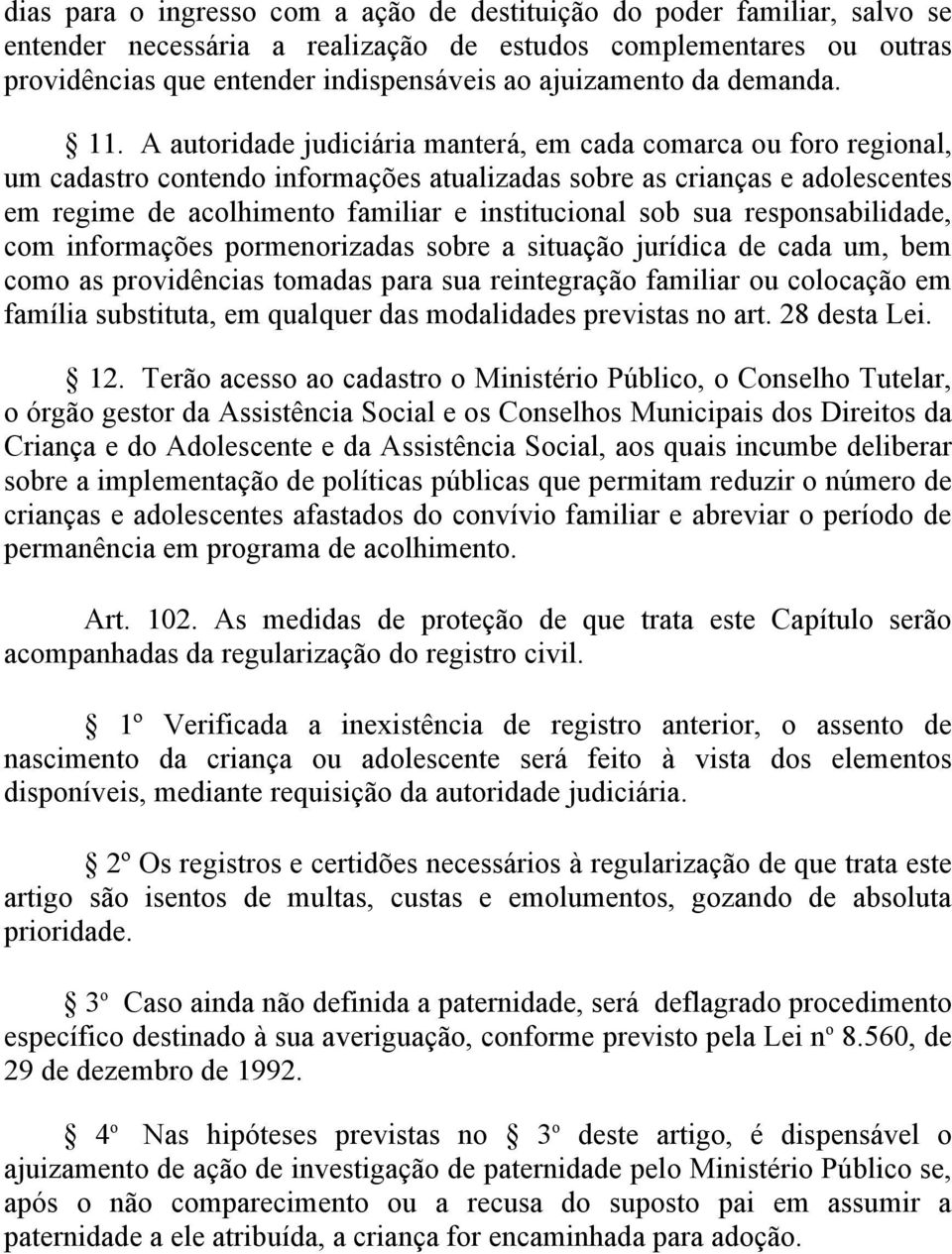 A autoridade judiciária manterá, em cada comarca ou foro regional, um cadastro contendo informações atualizadas sobre as crianças e adolescentes em regime de acolhimento familiar e institucional sob