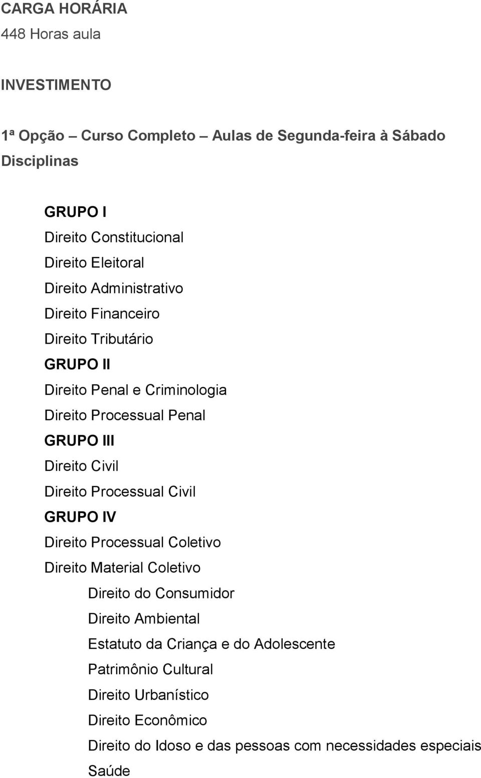 Direito Civil Direito Processual Civil GRUPO IV Direito Processual Coletivo Direito Material Coletivo Direito do Consumidor Direito Ambiental