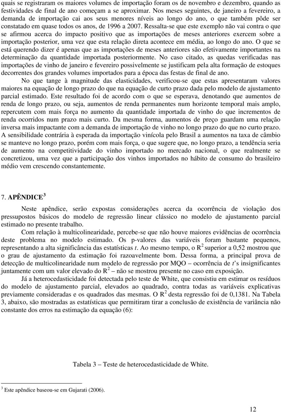 Ressala-se que ese exemplo não vai conra o que se afirmou acerca do impaco posiivo que as imporações de meses aneriores exercem sobre a imporação poserior, uma vez que esa relação direa aconece em