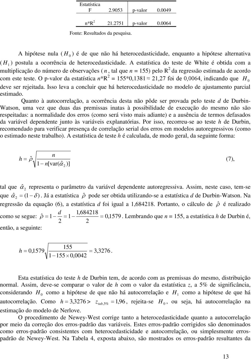 A esaísica do ese de Whie é obida com a muliplicação do número de observações ( n, al que n = 155) pelo R 2 da regressão esimada de acordo com ese ese.