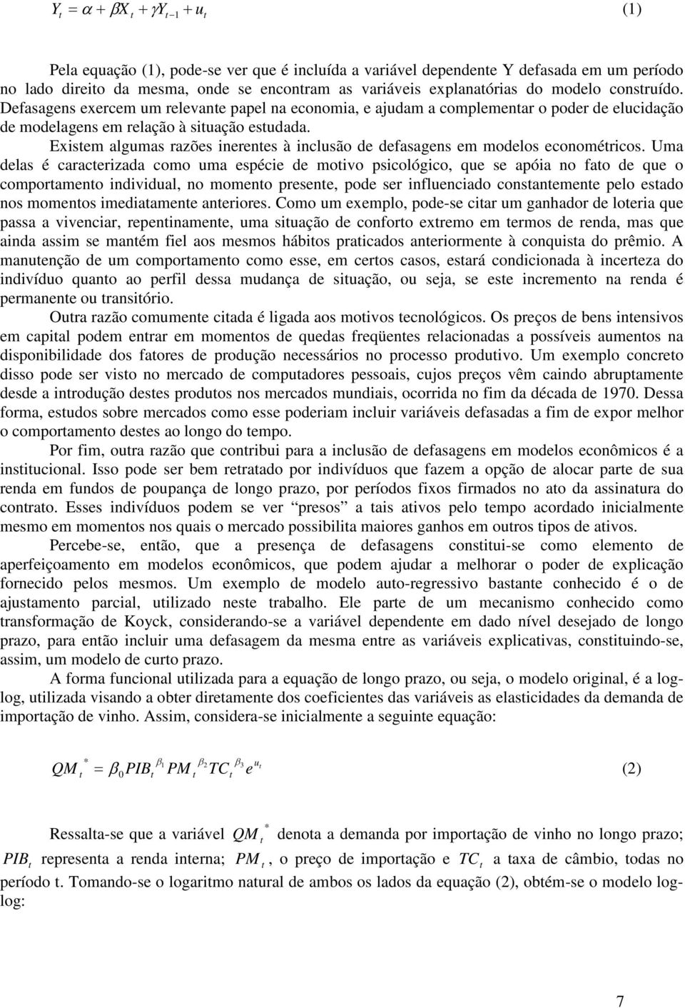 Exisem algumas razões inerenes à inclusão de defasagens em modelos economéricos.