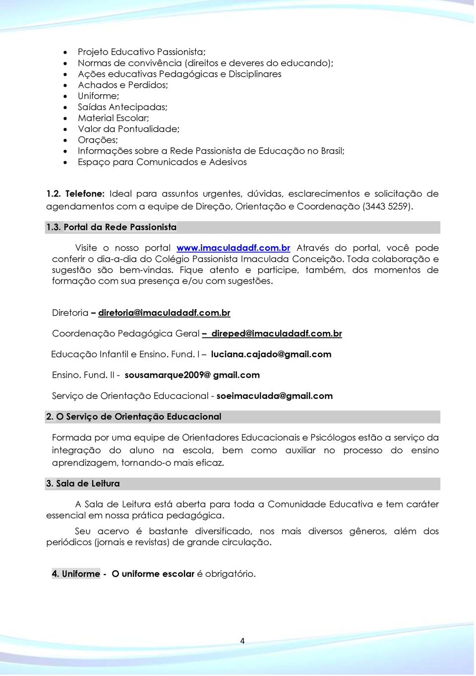 Telefone: Ideal para assuntos urgentes, dúvidas, esclarecimentos e solicitação de agendamentos com a equipe de Direção, Orientação e Coordenação (34