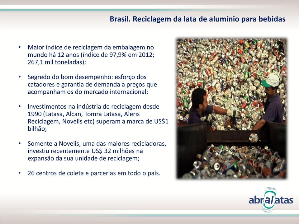 Segredo do bom desempenho: esforço dos catadores e garantia de demanda a preços que acompanham os do mercado internacional; Investimentos na indústria