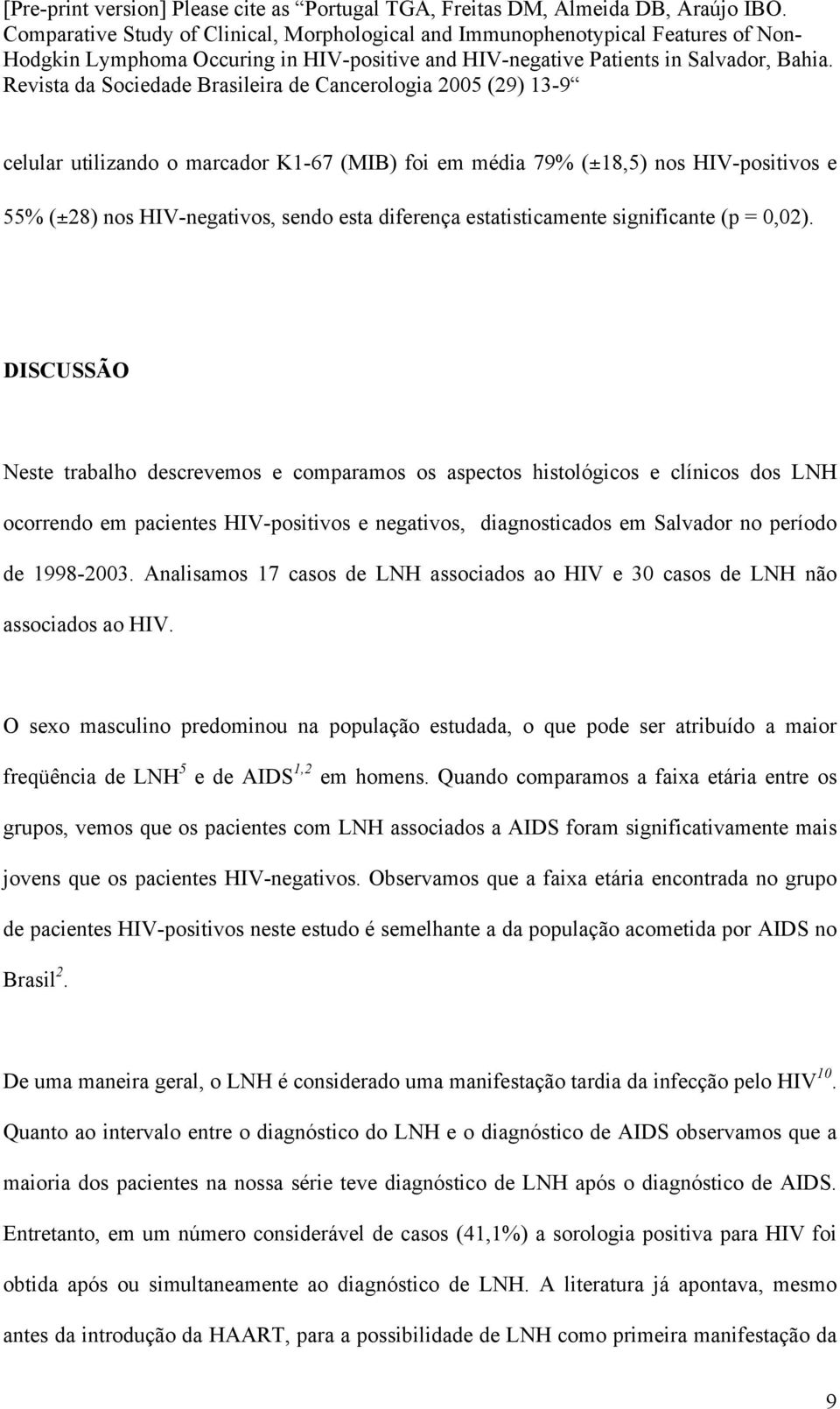 Analisamos 17 casos de LNH associados ao HIV e 30 casos de LNH não associados ao HIV.