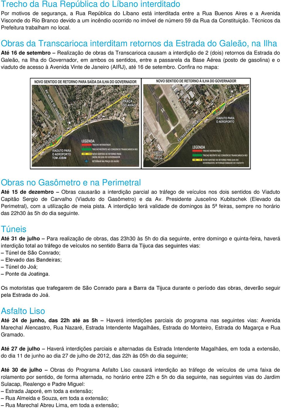 Obras da Transcarioca interditam retornos da Estrada do Galeão, na Ilha Até 16 de setembro Realização de obras da Transcarioca causam a interdição de 2 (dois) retornos da Estrada do Galeão, na Ilha