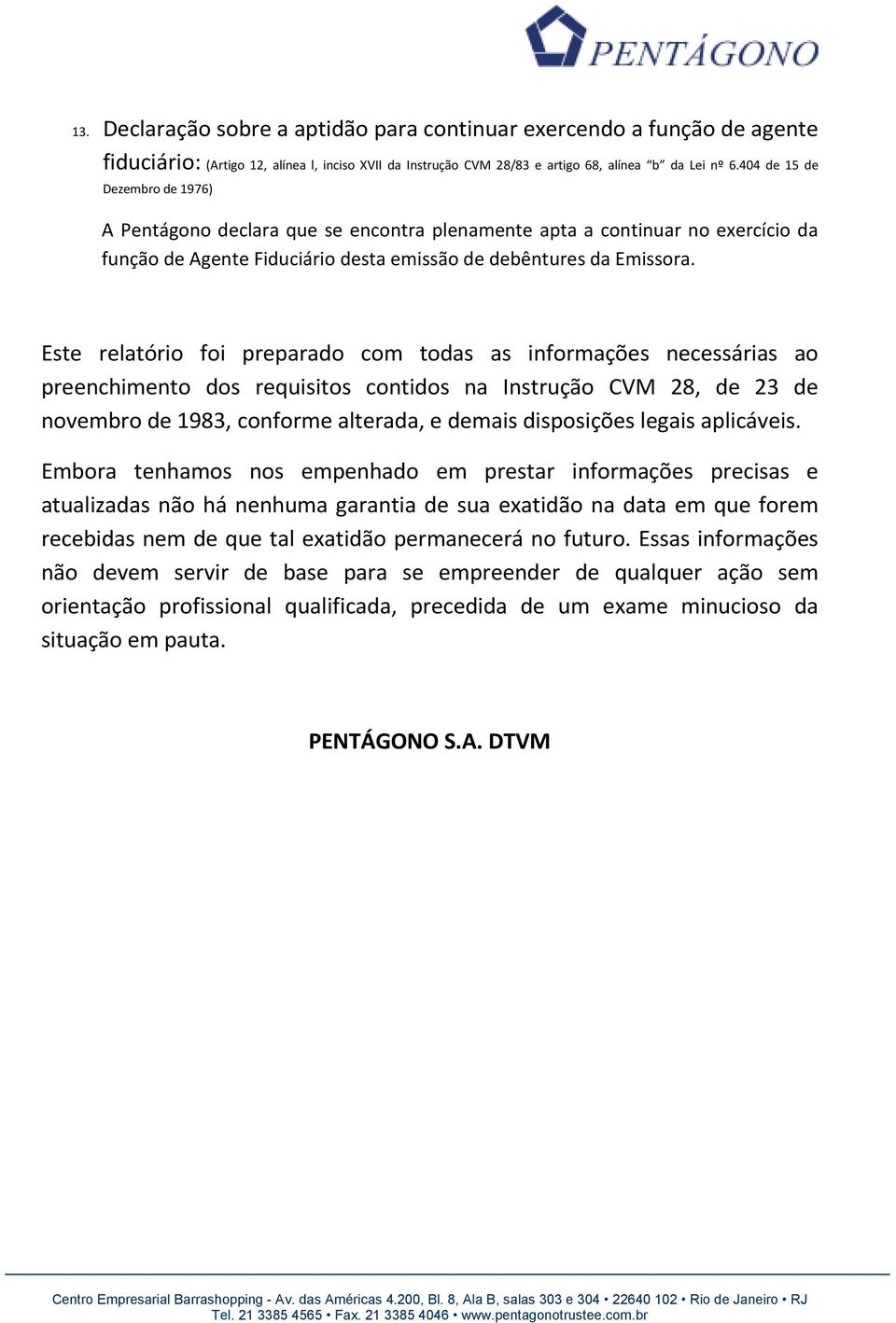 Este relatório foi preparado com todas as informações necessárias ao preenchimento dos requisitos contidos na Instrução CVM 28, de 23 de novembro de 1983, conforme alterada, e demais disposições