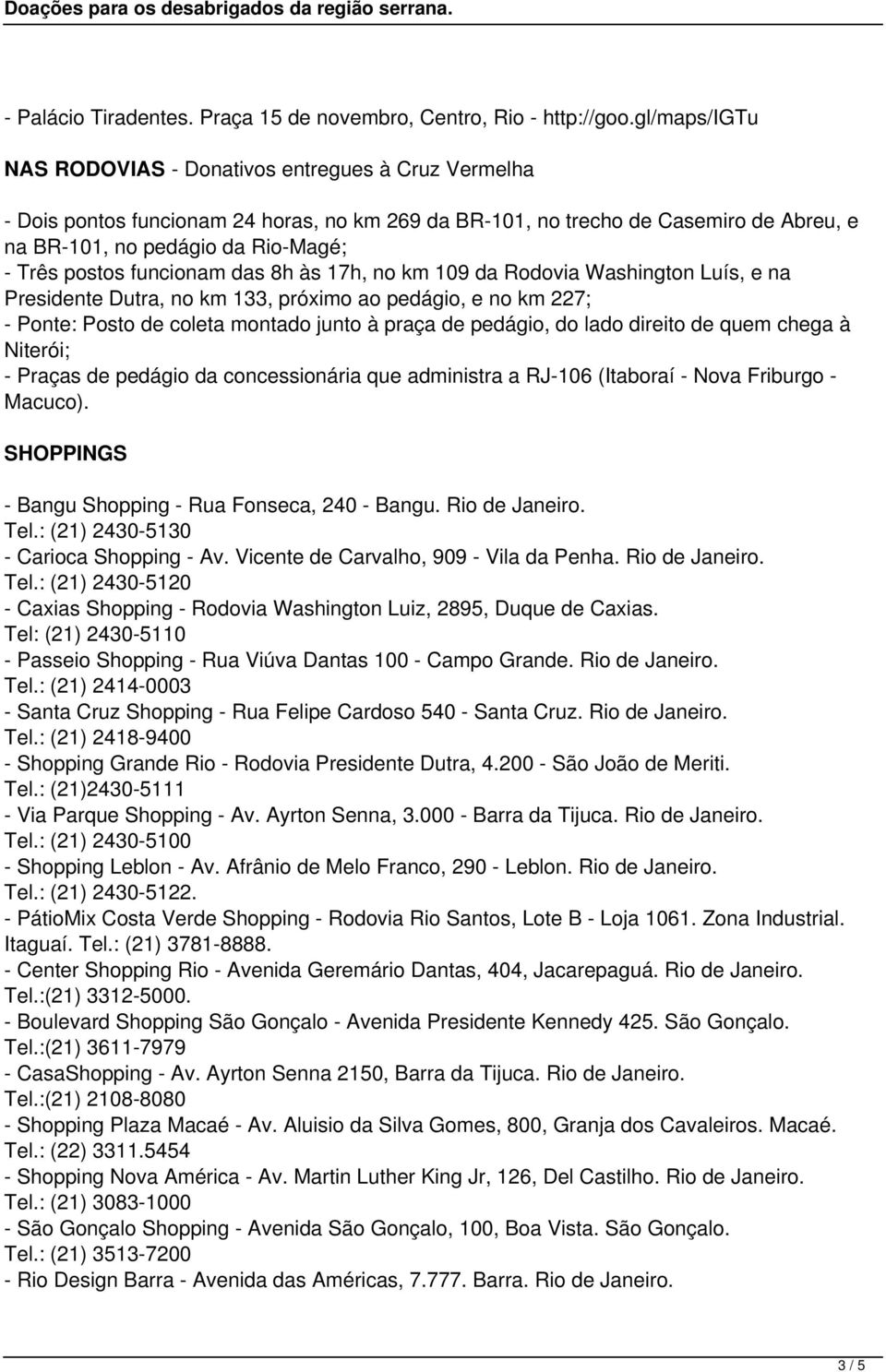 postos funcionam das 8h às 17h, no km 109 da Rodovia Washington Luís, e na Presidente Dutra, no km 133, próximo ao pedágio, e no km 227; - Ponte: Posto de coleta montado junto à praça de pedágio, do