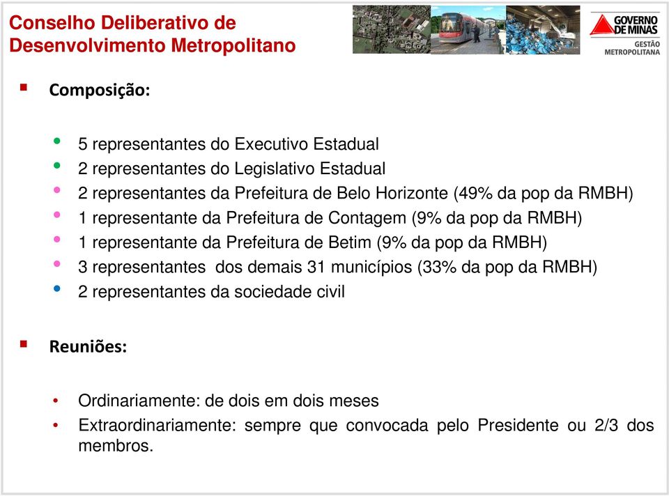 1 representante da Prefeitura de Betim (9% da pop da RMBH) 3 representantes dos demais 31 municípios (33% da pop da RMBH) 2 representantes