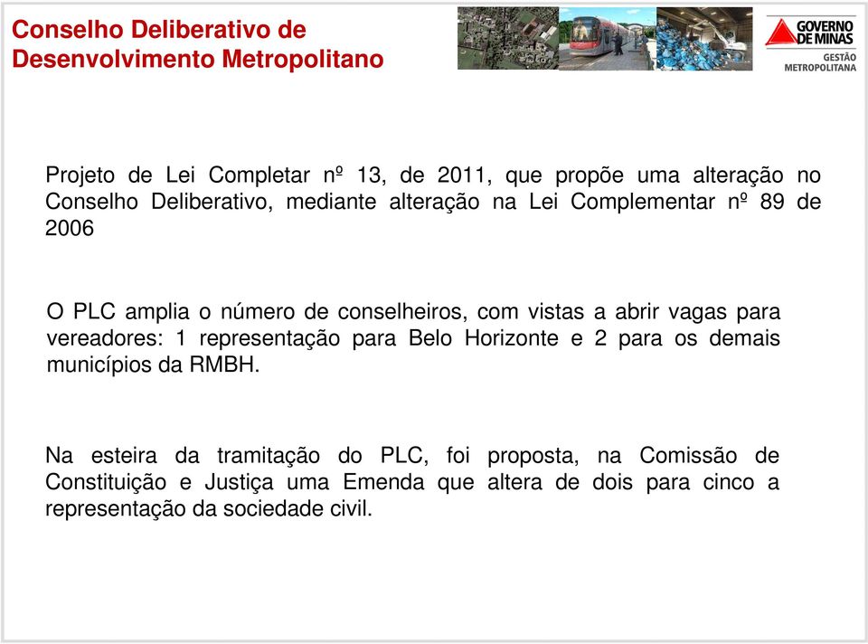 abrir vagas para vereadores: 1 representação para Belo Horizonte e 2 para os demais municípios da RMBH.
