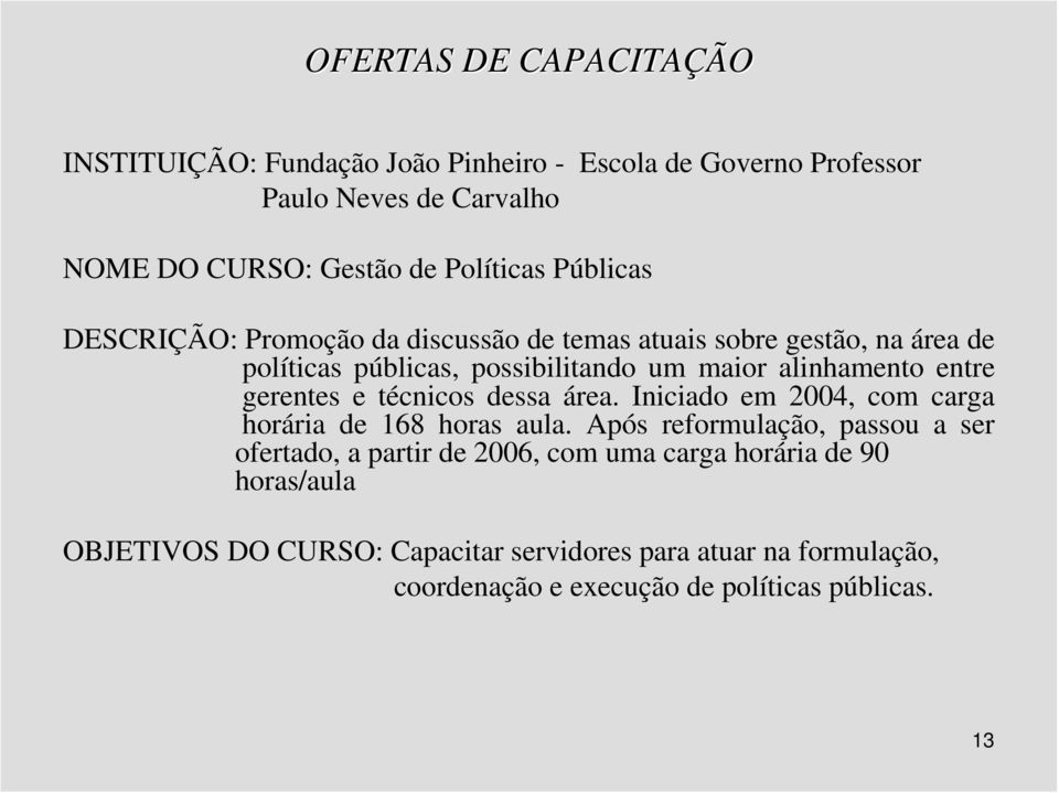 gerentes e técnicos dessa área. Iniciado em 2004, com carga horária de 168 horas aula.