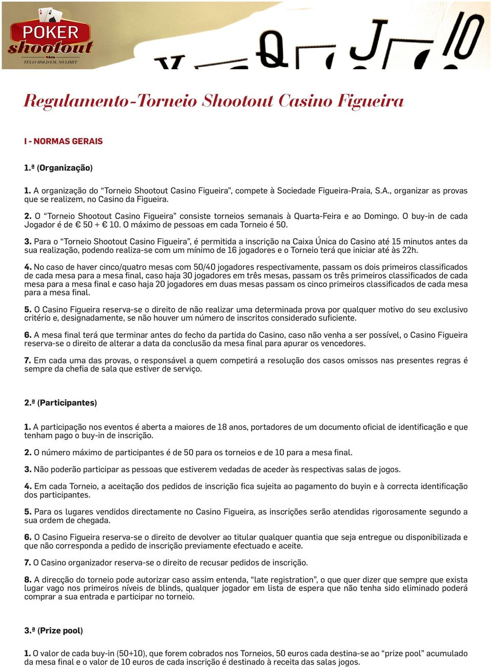 Para o Torneio Shootout Casino Figueira, é permitida a inscrição na Caixa Única do Casino até 15 minutos antes da sua realização, podendo realiza-se com um mínimo de 16 jogadores e o Torneio terá que