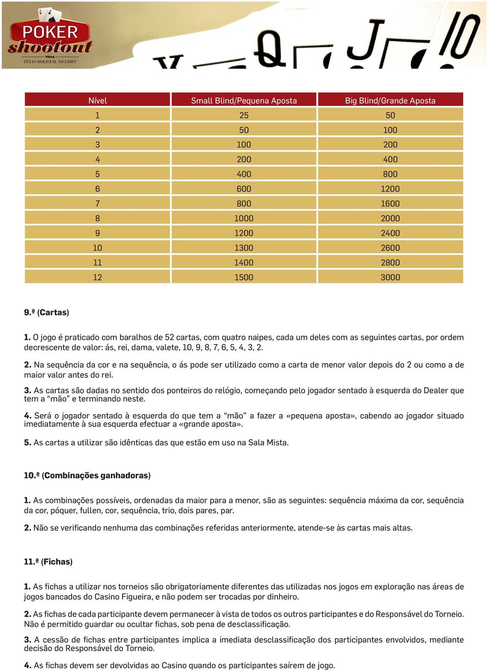 2. Na sequência da cor e na sequência, o ás pode ser utilizado como a carta de menor valor depois do 2 ou como a de maior valor antes do rei. 3.