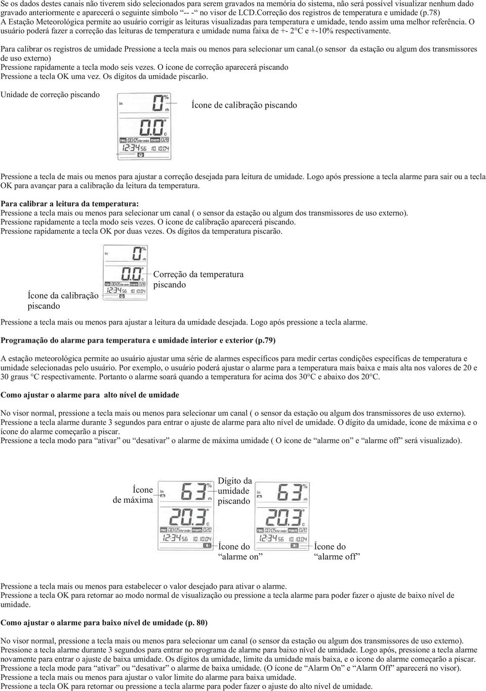78) A Estação Meteorológica permite ao usuário corrigir as leituras visualizadas para temperatura e umidade, tendo assim uma melhor referência.