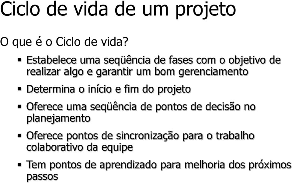 gerenciamento Determina o início e fim do projeto Oferece uma seqüência de pontos de decisão