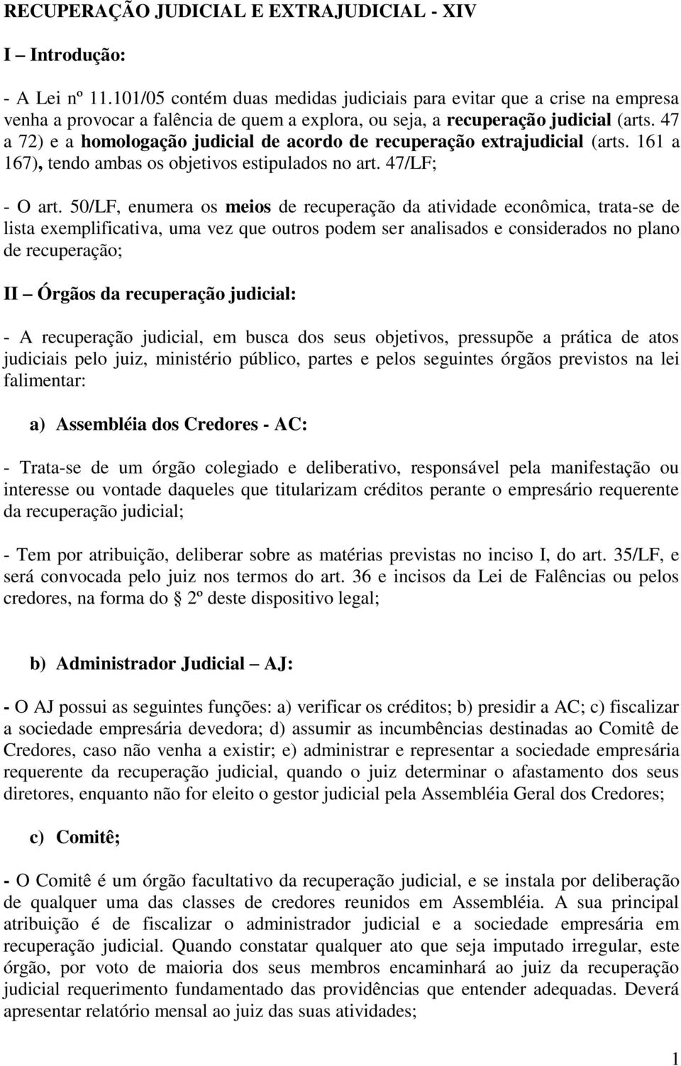 47 a 72) e a homologação judicial de acordo de recuperação extrajudicial (arts. 161 a 167), tendo ambas os objetivos estipulados no art. 47/LF; - O art.