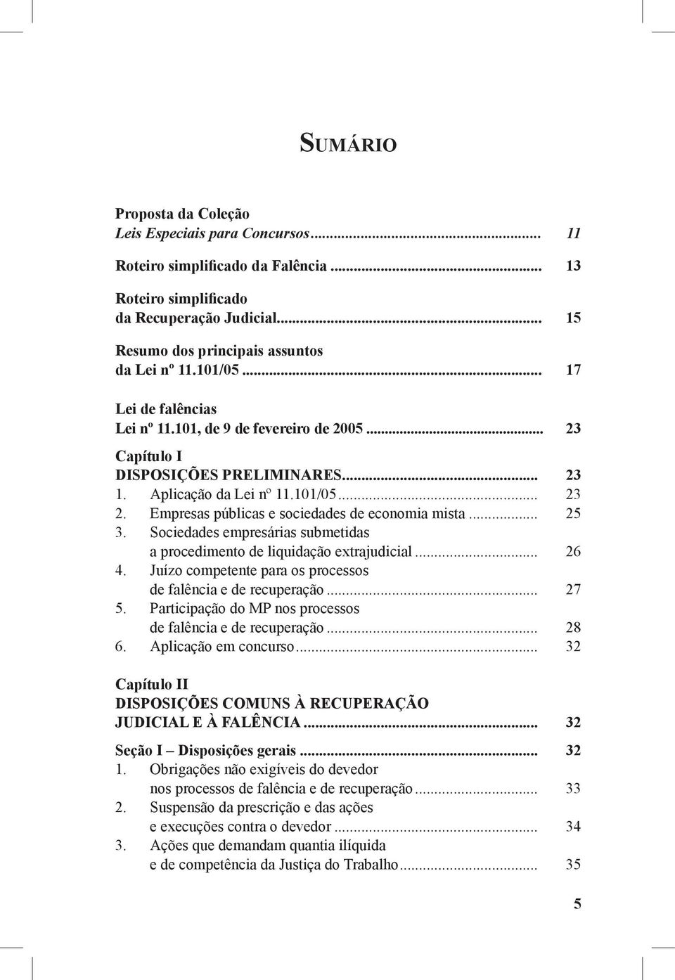 101/05... 23 2. Empresas públicas e sociedades de economia mista... 25 3. Sociedades empresárias submetidas a procedimento de liquidação extrajudicial... 26 4.