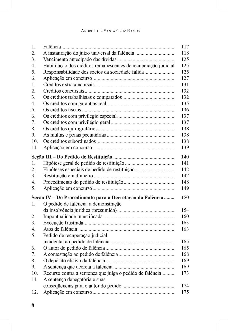 Créditos concursais... 132 3. Os créditos trabalhistas e equiparados... 132 4. Os créditos com garantias real... 135 5. Os créditos fiscais... 136 6. Os créditos com privilégio especial... 137 7.