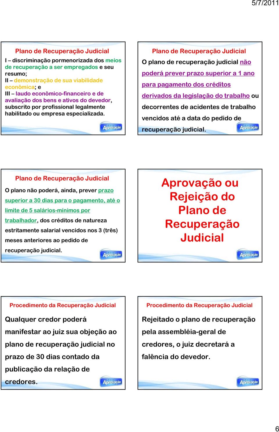 Plano de Judicial O plano de recuperação judicial não poderá prever prazo superior a 1 ano para pagamento dos créditos derivados da legislação do trabalho ou decorrentes de acidentes de trabalho