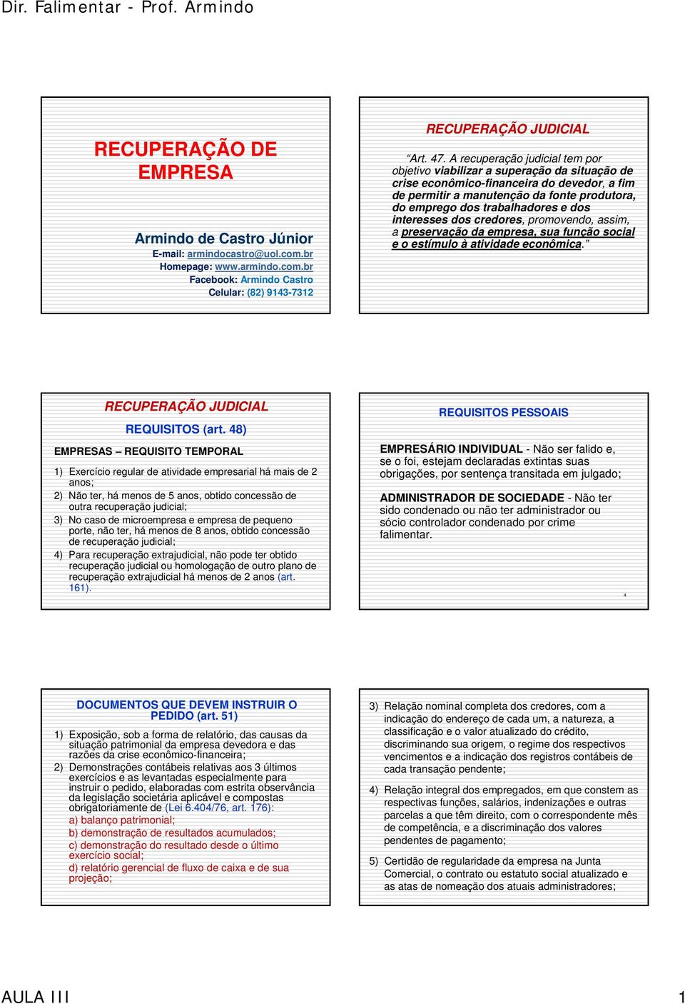 dos interesses dos credores, promovendo, assim, a preservação da empresa, sua função social e o estímulo à atividade econômica. RECUPERAÇÃO JUDICIAL REQUISITOS (art.