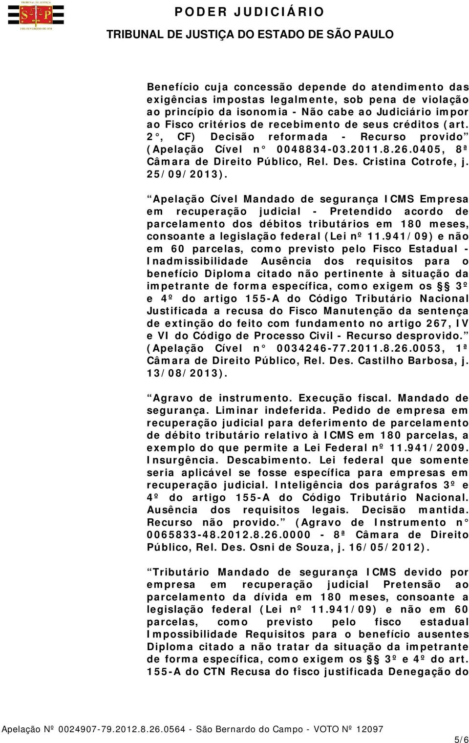 Apelação Cível Mandado de segurança ICMS Empresa em recuperação judicial - Pretendido acordo de parcelamento dos débitos tributários em 180 meses, consoante a legislação federal (Lei nº 11.