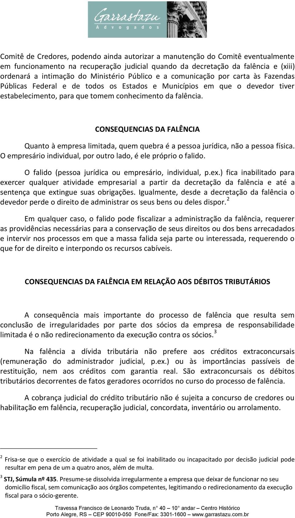 CONSEQUENCIAS DA FALÊNCIA Quanto à empresa limitada, quem quebra é a pessoa jurídica, não a pessoa física. O empresário individual, por outro lado, é ele próprio o falido.