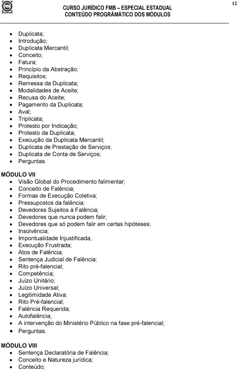 falimentar; Conceito de Falência; Formas de Execução Coletiva; Pressupostos da falência; Devedores Sujeitos à Falência; Devedores que nunca podem falir; Devedores que só podem falir em certas