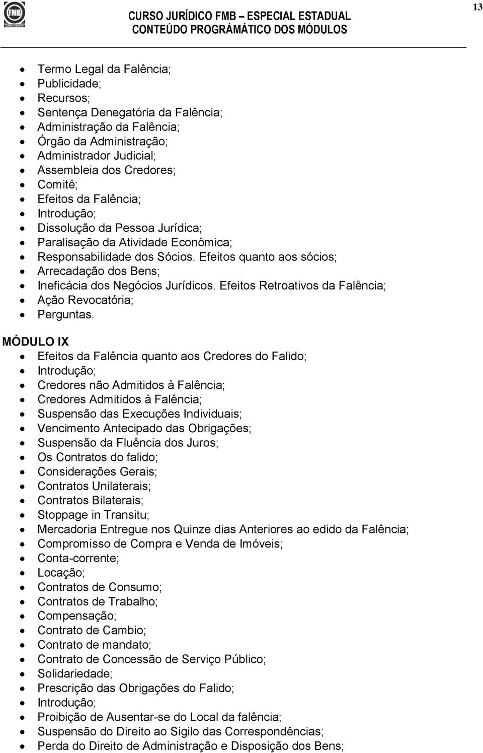 Efeitos quanto aos sócios; Arrecadação dos Bens; Ineficácia dos Negócios Jurídicos.