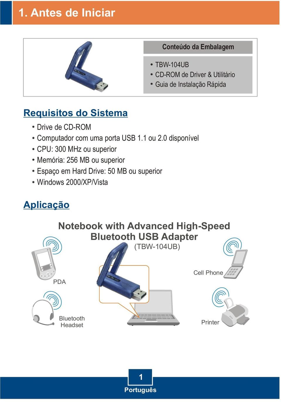 0 disponível CPU: 300 MHz ou superior Memória: 256 MB ou superior Espaço em Hard Drive: 50 MB ou superior