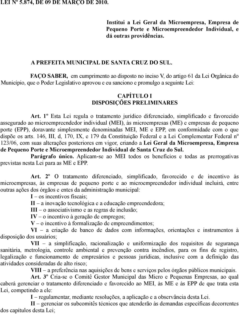 FAÇO SABER, em cumprimento ao disposto no inciso V, do artigo 61 da Lei Orgânica do Município, que o Poder Legislativo aprovou e eu sanciono e promulgo a seguinte Lei: CAPÍTULO I DISPOSIÇÕES