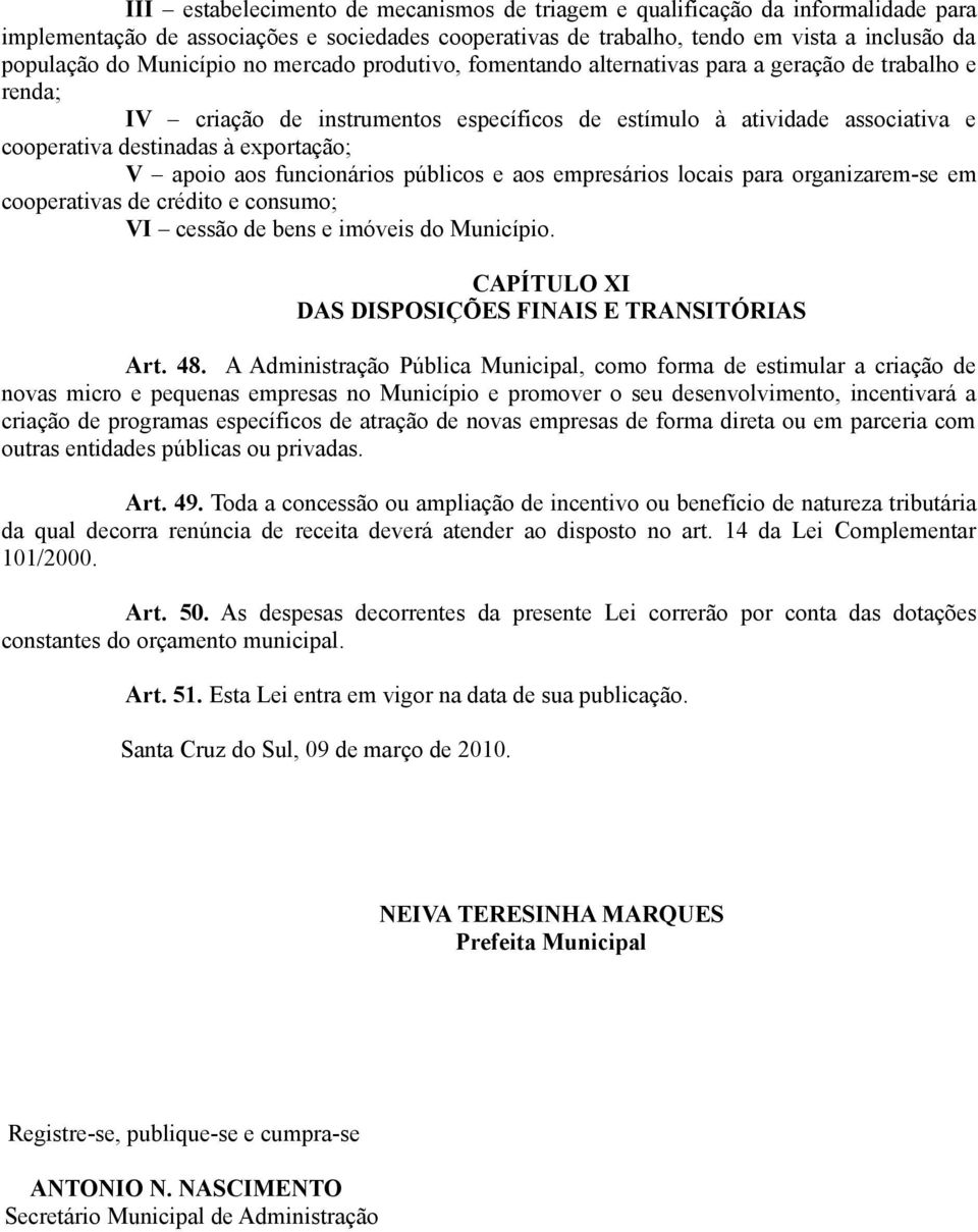 exportação; V apoio aos funcionários públicos e aos empresários locais para organizarem-se em cooperativas de crédito e consumo; VI cessão de bens e imóveis do Município.